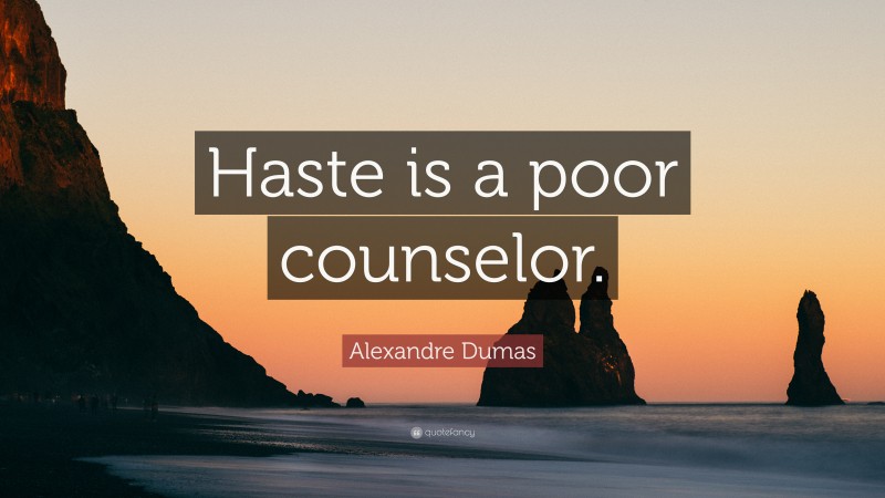 Alexandre Dumas Quote: “Haste is a poor counselor.”