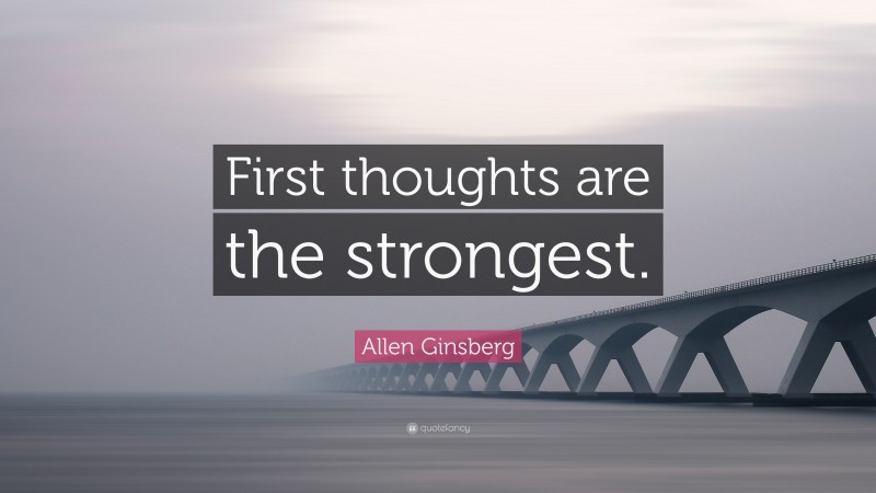 Allen Ginsberg Quote: “First thoughts are the strongest.”