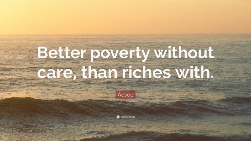 Aesop Quote: “Better poverty without care, than riches with.”
