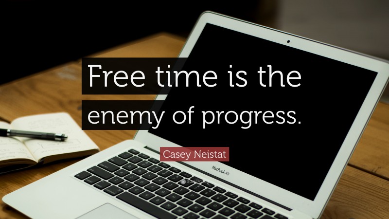 Casey Neistat Quote: “Free time is the enemy of progress.”