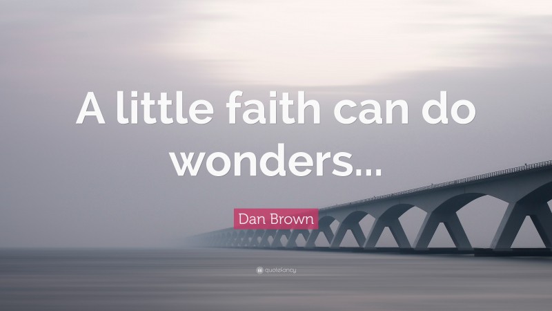Dan Brown Quote: “A little faith can do wonders...”