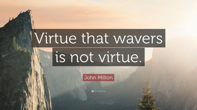 John Milton Quote: “Virtue that wavers is not virtue.”