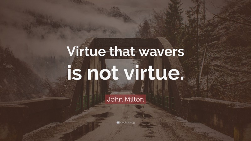 John Milton Quote: “Virtue that wavers is not virtue.”