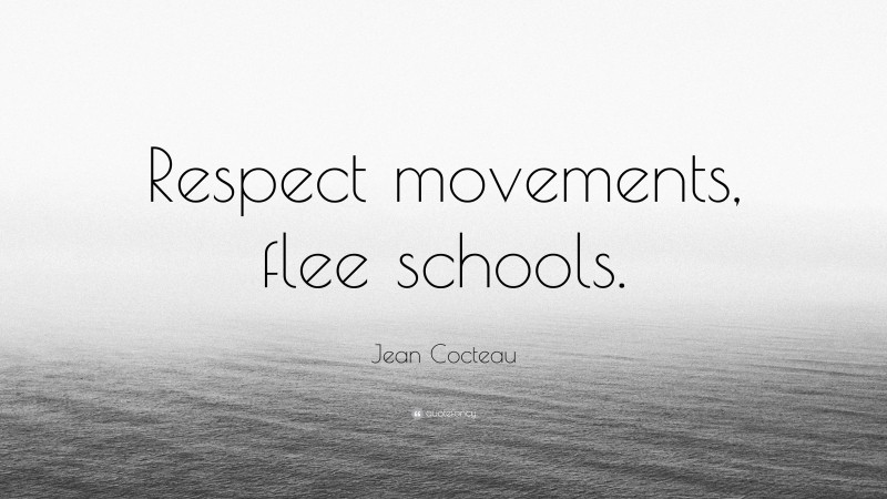 Jean Cocteau Quote: “Respect movements, flee schools.”