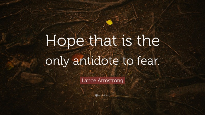 Lance Armstrong Quote: “Hope that is the only antidote to fear.”