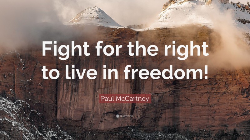 Paul McCartney Quote: “Fight for the right to live in freedom!”
