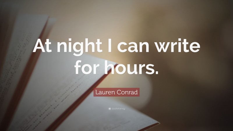 Lauren Conrad Quote: “At night I can write for hours.”
