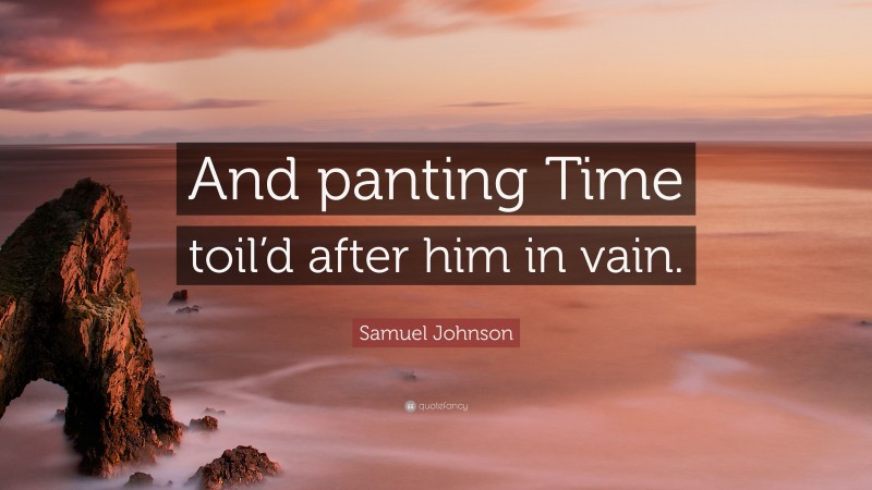 Samuel Johnson Quote: “And panting Time toil’d after him in vain.”