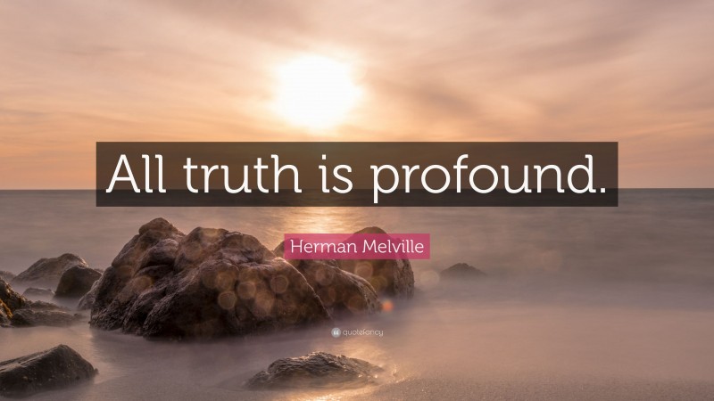 Herman Melville Quote: “All truth is profound.”