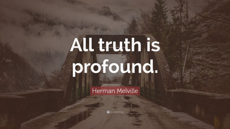 Herman Melville Quote: “All truth is profound.”