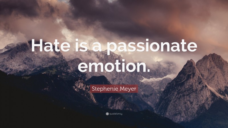 Stephenie Meyer Quote: “Hate is a passionate emotion.”
