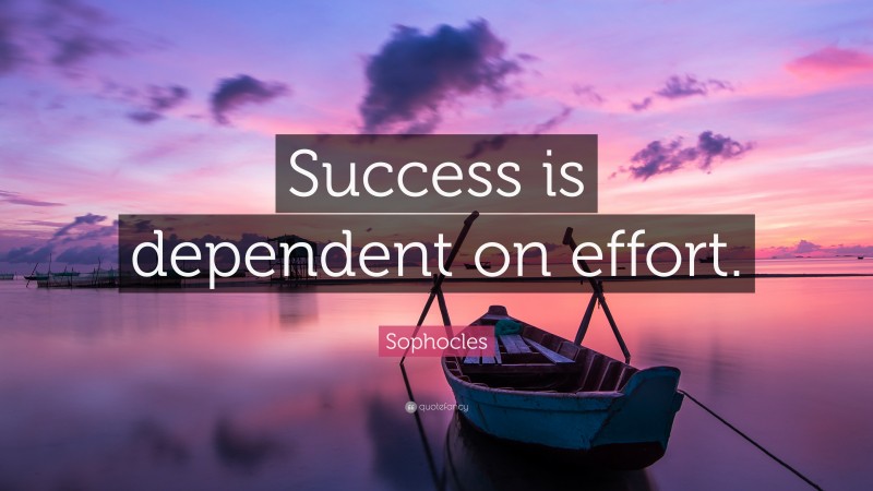 Sophocles Quote: “Success is dependant on effort.”