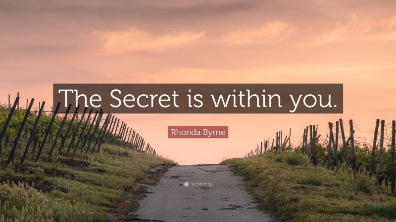 Rhonda Byrne Quote: “The Secret is within you.”