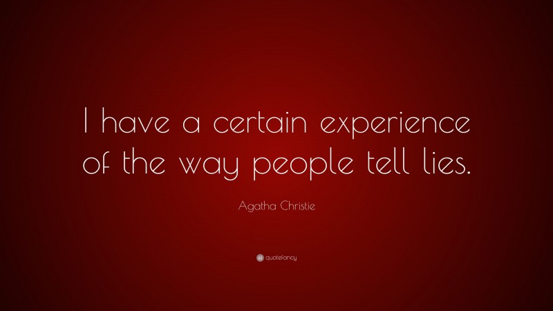 Agatha Christie Quote: “I have a certain experience of the way people tell lies.”
