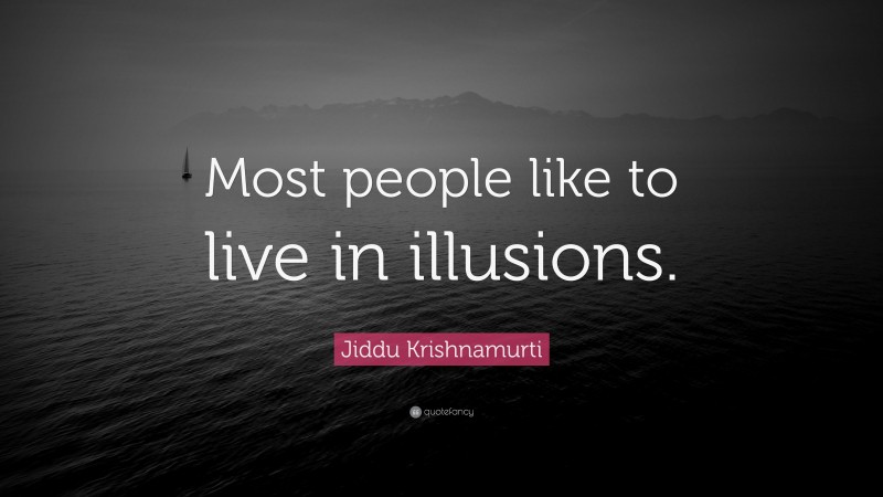 Jiddu Krishnamurti Quote: “Most people like to live in illusions.”
