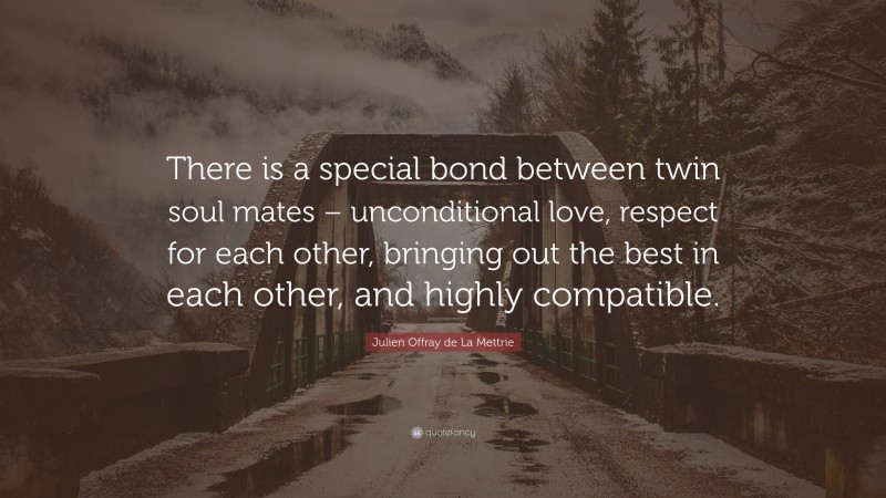 Julien Offray de La Mettrie Quote: “There is a special bond between twin soul mates – unconditional love, respect for each other, bringing out the best in each other, and highly compatible.”