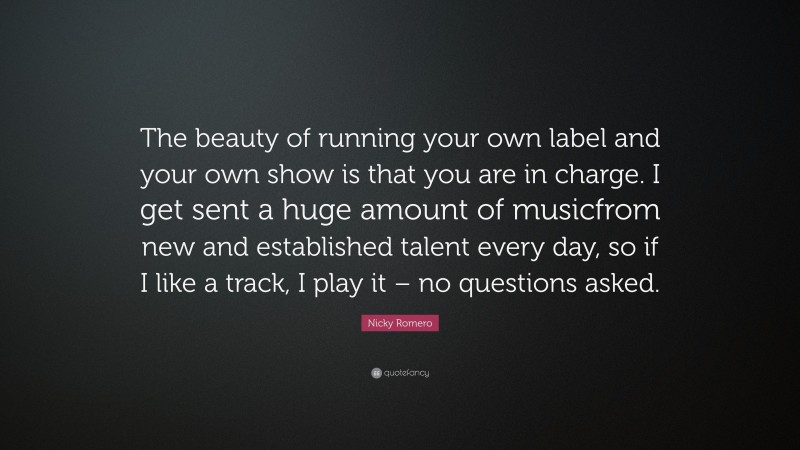 Nicky Romero Quote: “The beauty of running your own label and your own show is that you are in charge. I get sent a huge amount of musicfrom new and established talent every day, so if I like a track, I play it – no questions asked.”