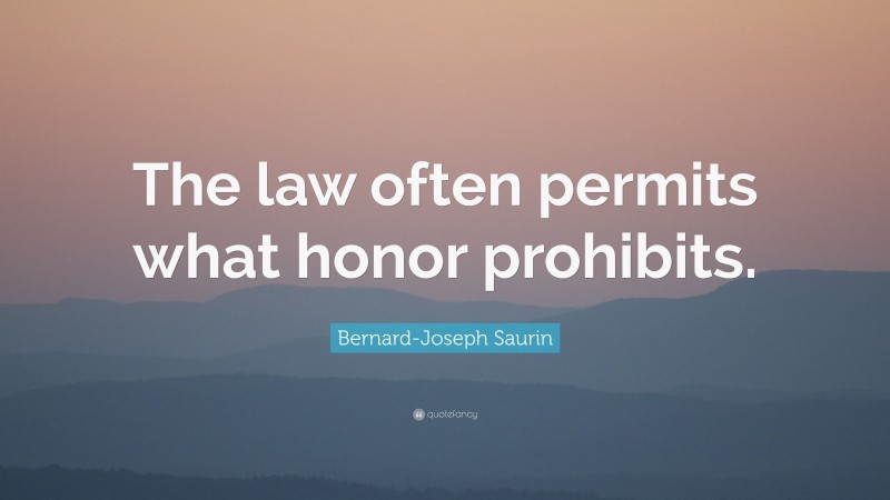 Bernard-Joseph Saurin Quote: “The law often permits what honor prohibits.”