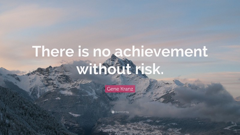 Gene Kranz Quote: “There is no achievement without risk.”