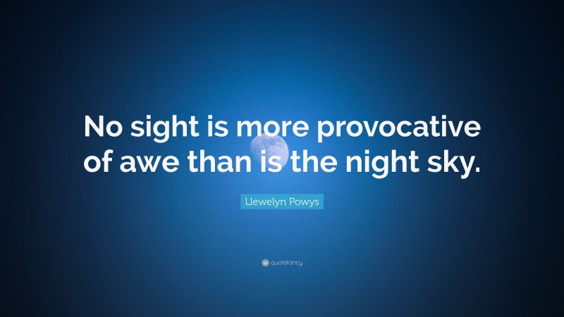 Llewelyn Powys Quote: “No sight is more provocative of awe than is the night sky.”