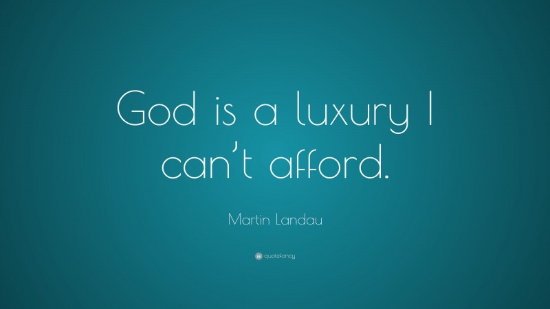 Martin Landau Quote: “God is a luxury I can’t afford.”