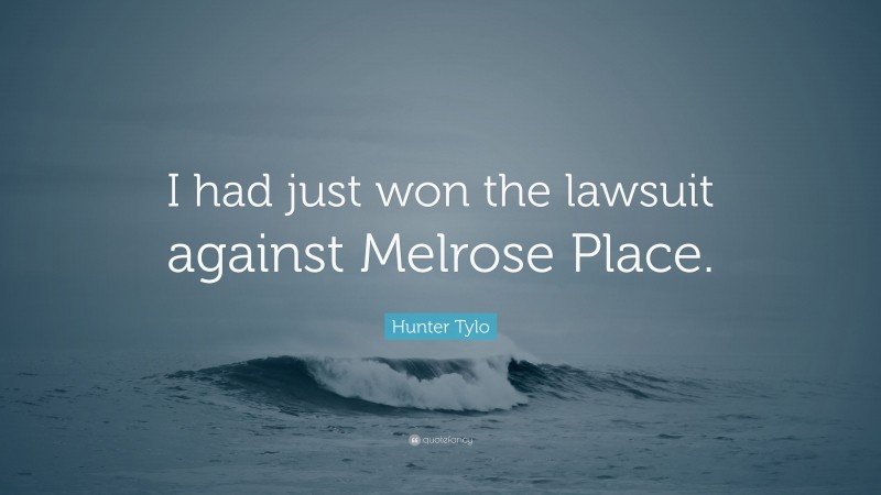 Hunter Tylo Quote: “I had just won the lawsuit against Melrose Place.”