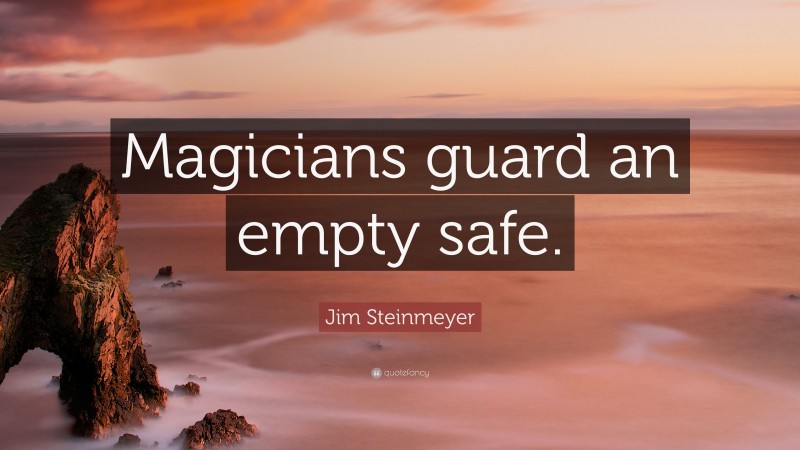Jim Steinmeyer Quote: “Magicians guard an empty safe.”