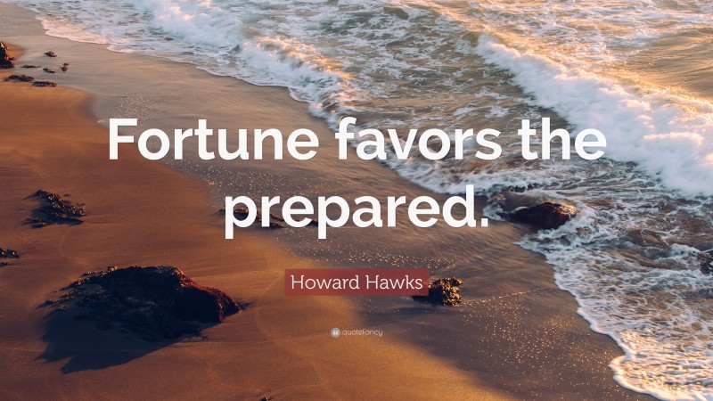 Howard Hawks Quote: “Fortune favors the prepared.”