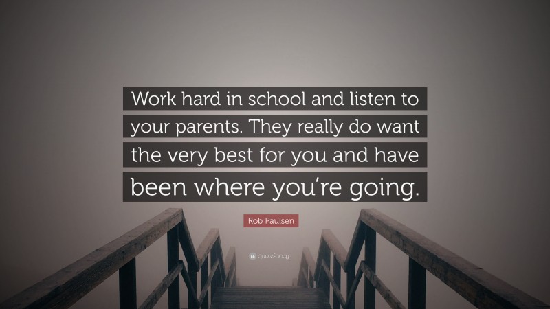 Rob Paulsen Quote: “Work hard in school and listen to your parents. They really do want the very best for you and have been where you’re going.”