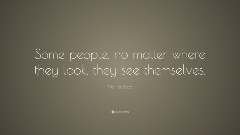 Nic Pizzolatto Quote: “Some people, no matter where they look, they see themselves.”