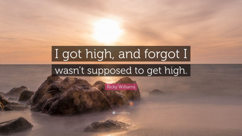 Ricky Williams Quote: “I got high, and forgot I wasn’t supposed to get high.”