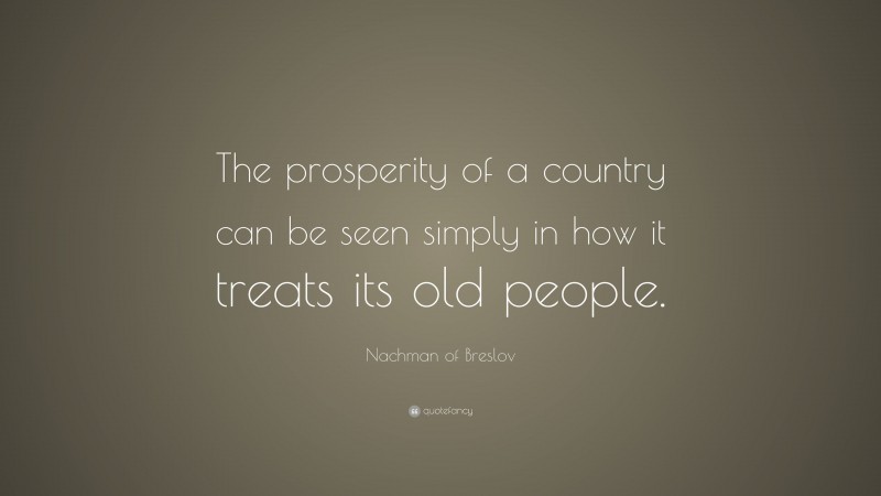 Nachman of Breslov Quote: “The prosperity of a country can be seen simply in how it treats its old people.”