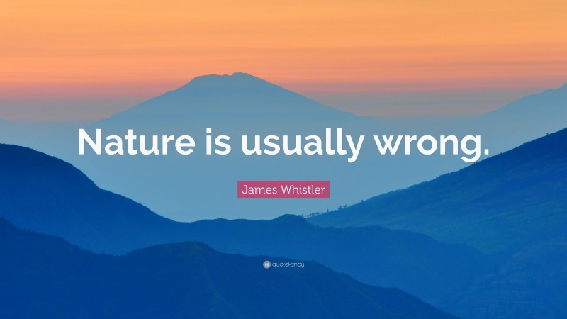 James Whistler Quote: “Nature is usually wrong.”