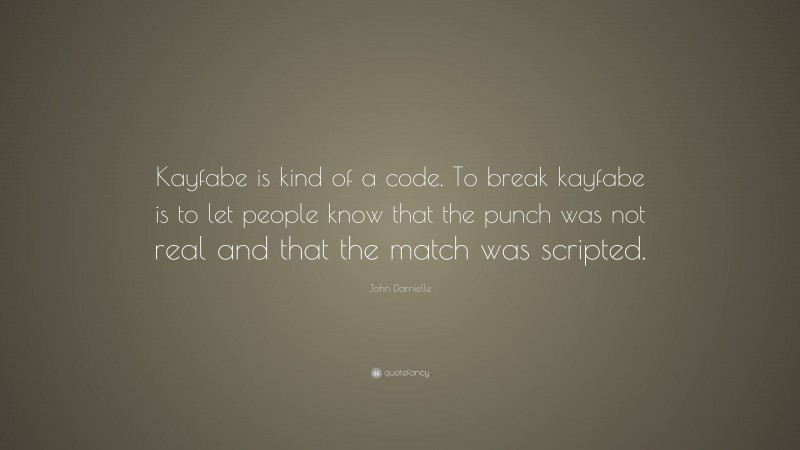 John Darnielle Quote: “Kayfabe is kind of a code. To break kayfabe is to let people know that the punch was not real and that the match was scripted.”