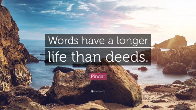 Pindar Quote: “Words have a longer life than deeds.”
