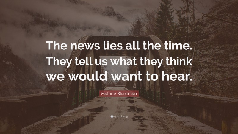 Malorie Blackman Quote: “The news lies all the time. They tell us what they think we would want to hear.”