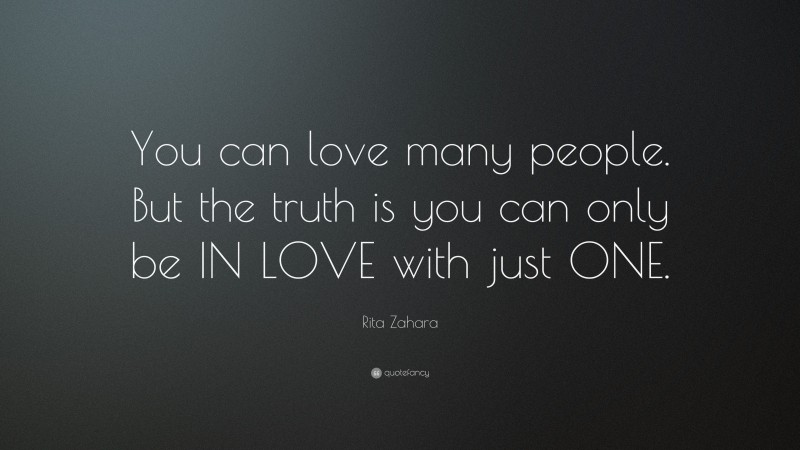 Rita Zahara Quote: “You can love many people. But the truth is you can only be IN LOVE with just ONE.”