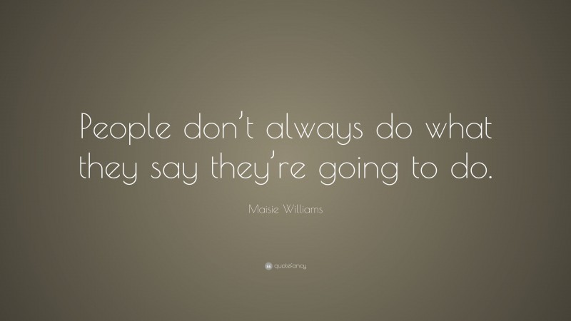 Maisie Williams Quote: “People don’t always do what they say they’re going to do.”
