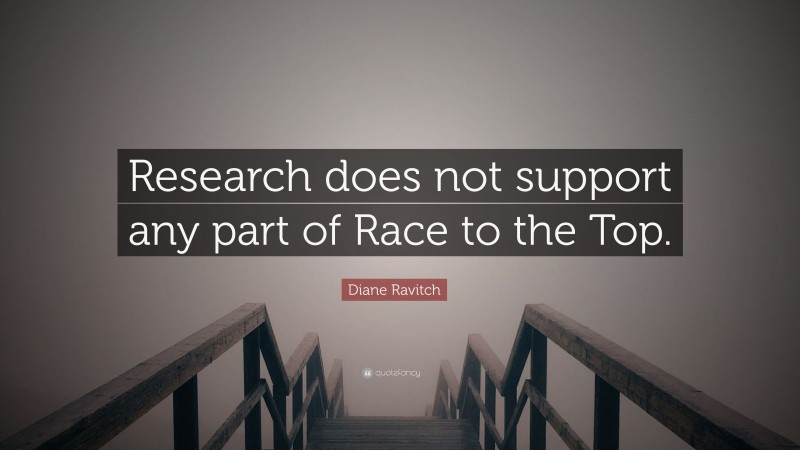 Diane Ravitch Quote: “Research does not support any part of Race to the Top.”