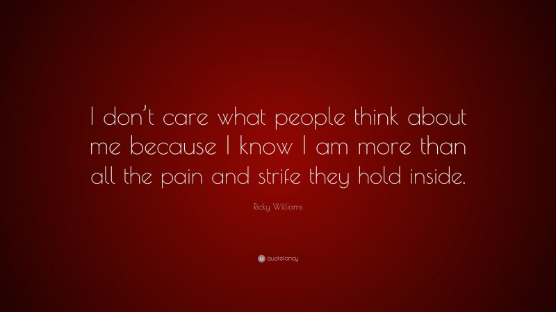 Ricky Williams Quote: “I don’t care what people think about me because I know I am more than all the pain and strife they hold inside.”