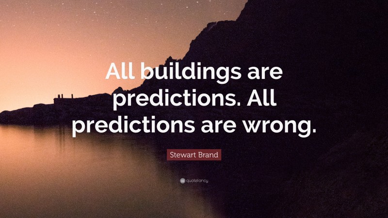 Stewart Brand Quote: “All buildings are predictions. All predictions are wrong.”