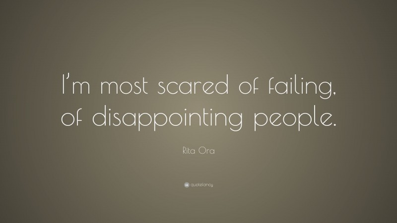 Rita Ora Quote: “I’m most scared of failing, of disappointing people.”
