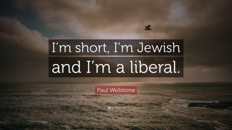 Paul Wellstone Quote: “I’m short, I’m Jewish and I’m a liberal.”
