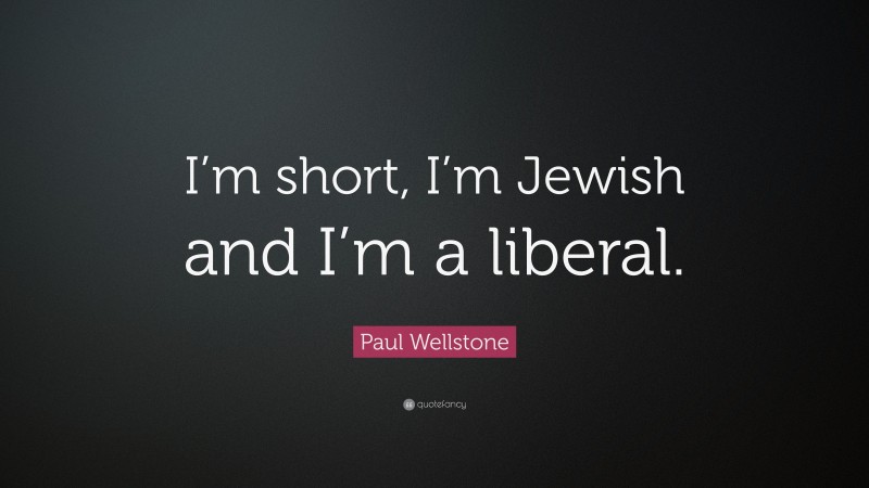 Paul Wellstone Quote: “I’m short, I’m Jewish and I’m a liberal.”