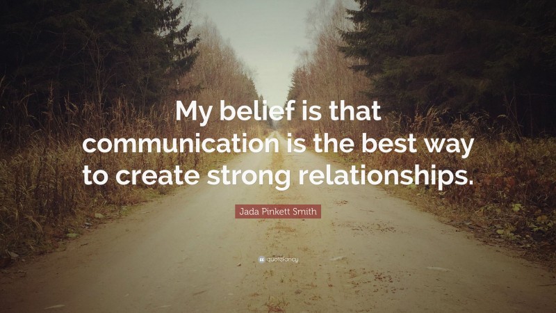 Jada Pinkett Smith Quote: “My belief is that communication is the best way to create strong relationships.”