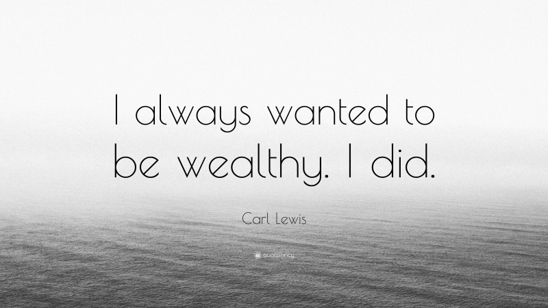 Carl Lewis Quote: “I always wanted to be wealthy. I did.”