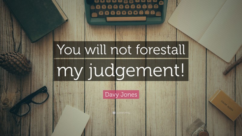 Davy Jones Quote: “You will not forestall my judgement!”