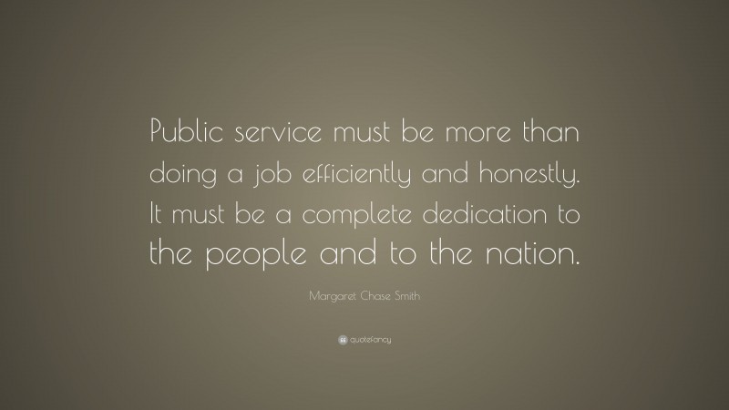 Margaret Chase Smith Quote: “Public service must be more than doing a ...