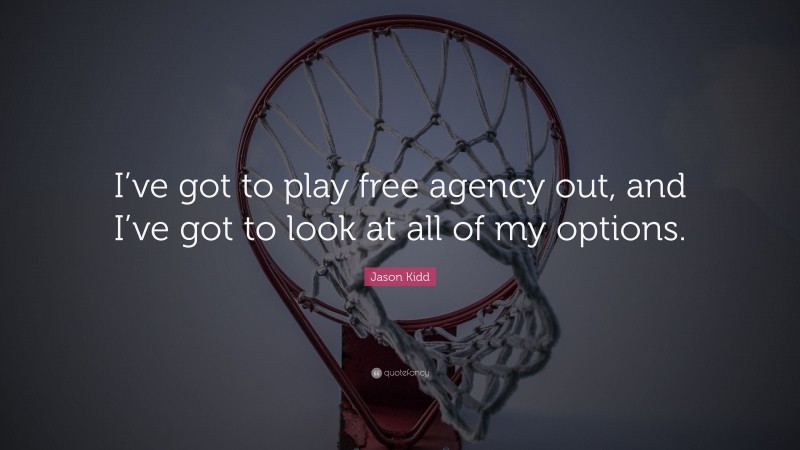 Jason Kidd Quote: “I’ve got to play free agency out, and I’ve got to look at all of my options.”