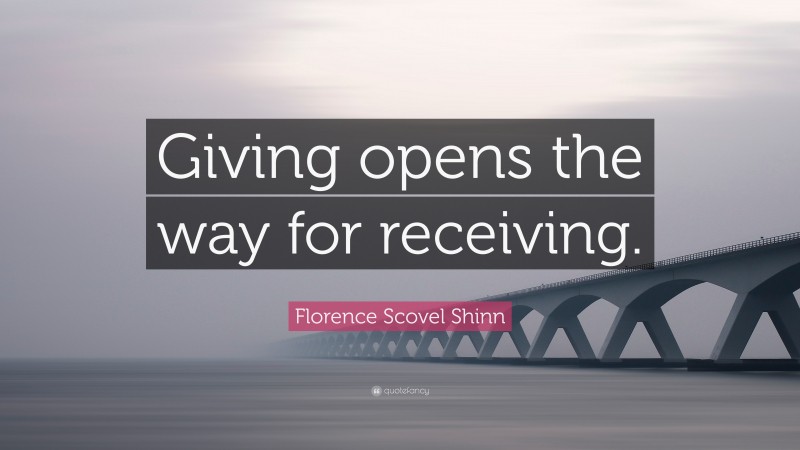 Florence Scovel Shinn Quote: “Giving opens the way for receiving.”